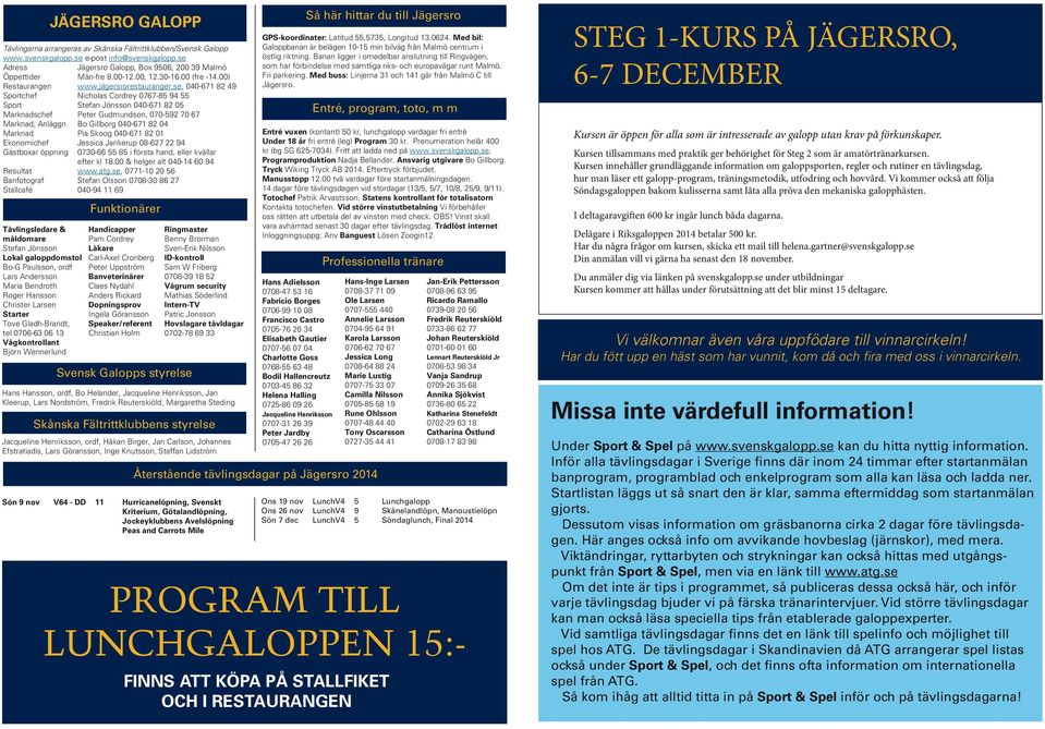 se, 00- Sportchef Nicholas Cordrey 0- Sport Stefan Jönsson 00-0 Marknadschef Peter Gudmundson, 00-0 Marknad, Anläggn Bo Gillborg 00-0 Marknad Pia Skoog 00-0 Ekonomichef Jessica Jankerup 0- Gästboxar