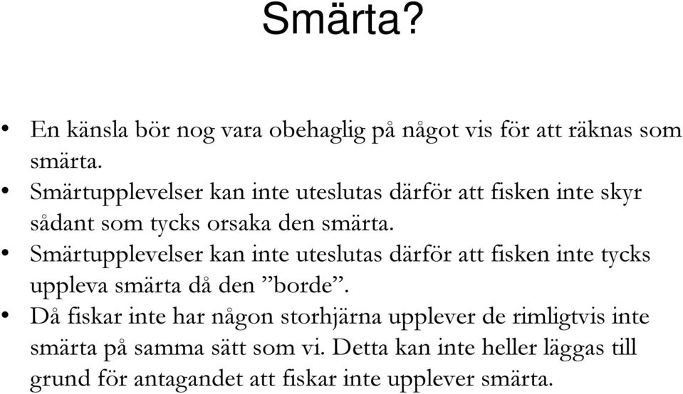 Smärtupplevelser kan inte uteslutas därför att fisken inte tycks uppleva smärta då den borde.