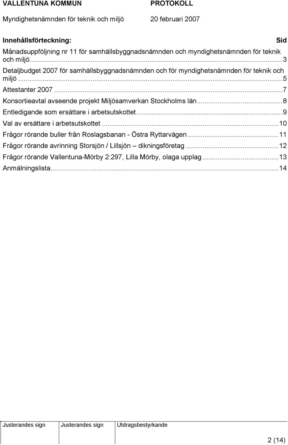 ..7 Konsortieavtal avseende projekt Miljösamverkan Stockholms län...8 Entledigande som ersättare i arbetsutskottet...9 Val av ersättare i arbetsutskottet.