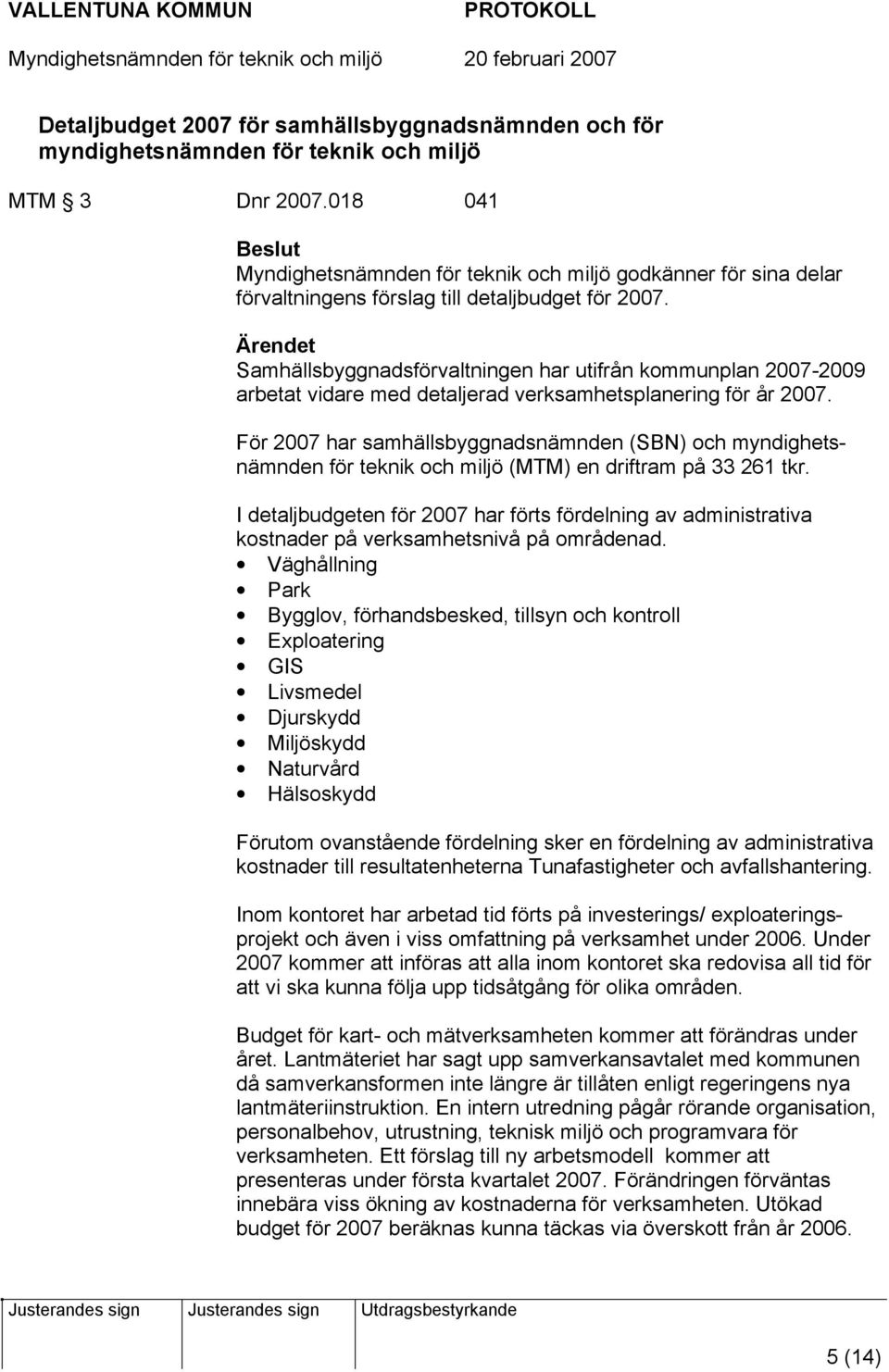 Samhällsbyggnadsförvaltningen har utifrån kommunplan 2007-2009 arbetat vidare med detaljerad verksamhetsplanering för år 2007.