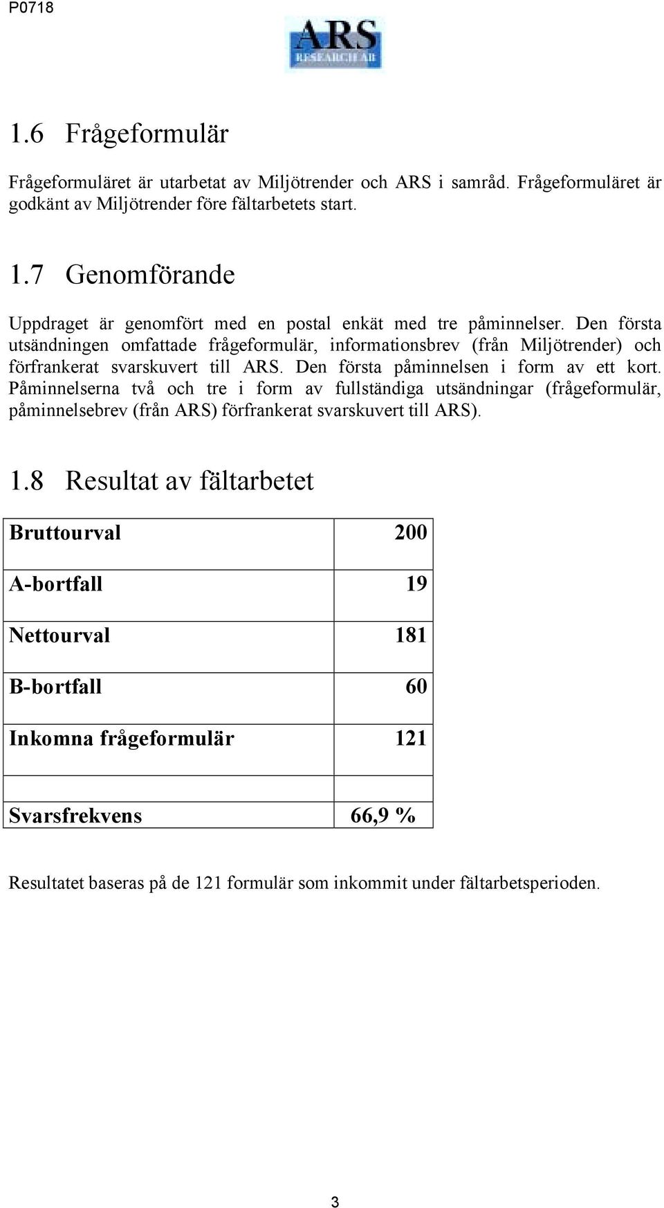 Den första utsändningen omfattade frågeformulär, informationsbrev (från Miljötrender) och förfrankerat svarskuvert till ARS. Den första påminnelsen i form av ett kort.