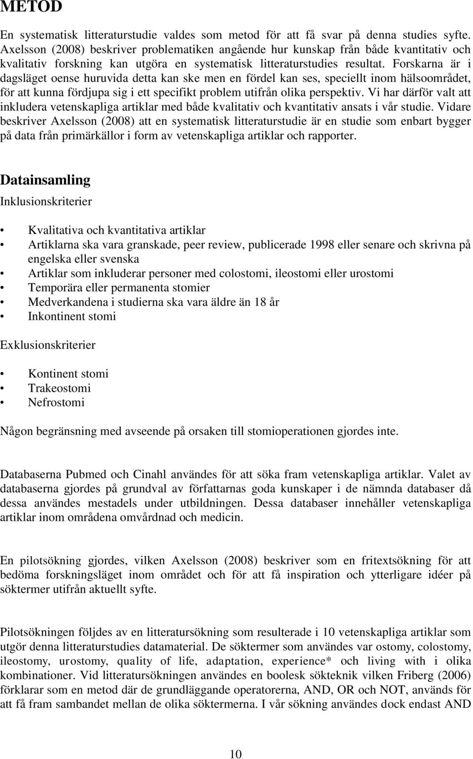 Forskarna är i dagsläget oense huruvida detta kan ske men en fördel kan ses, speciellt inom hälsoområdet, för att kunna fördjupa sig i ett specifikt problem utifrån olika perspektiv.