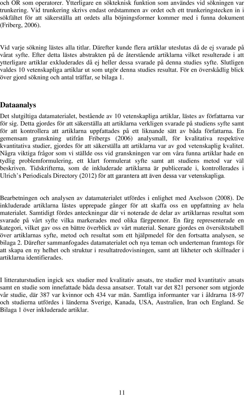 Vid varje sökning lästes alla titlar. Därefter kunde flera artiklar uteslutas då de ej svarade på vårat syfte.