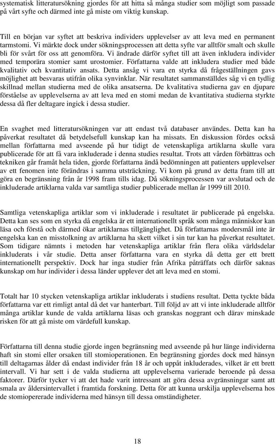 Vi märkte dock under sökningsprocessen att detta syfte var alltför smalt och skulle bli för svårt för oss att genomföra.