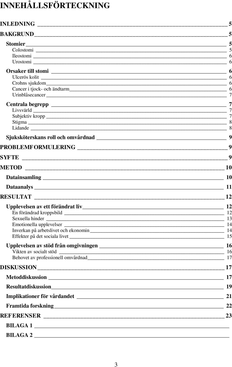 förändrat liv 12 En förändrad kroppsbild 12 Sexuella hinder 13 Emotionella upplevelser 14 Inverkan på arbetslivet och ekonomin 14 Effekter på det sociala livet 15 Upplevelsen av stöd från omgivningen