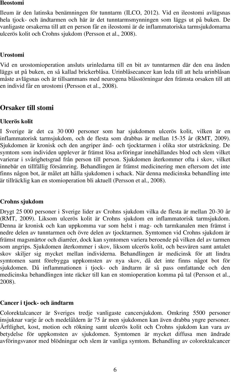 Urostomi Vid en urostomioperation ansluts urinledarna till en bit av tunntarmen där den ena änden läggs ut på buken, en så kallad brickerblåsa.