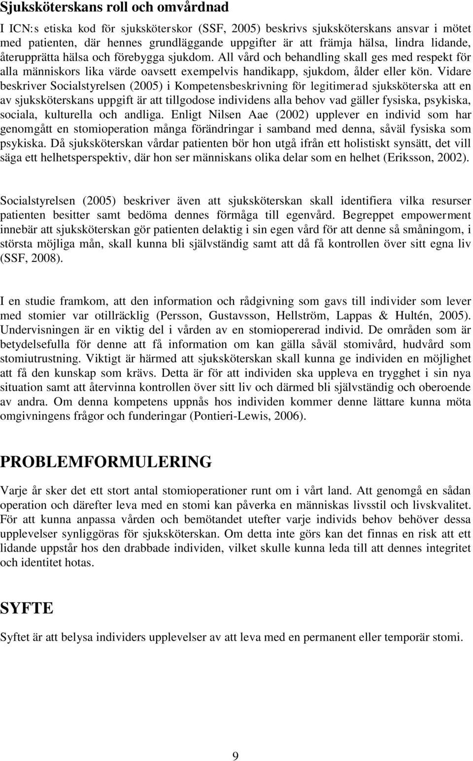 Vidare beskriver Socialstyrelsen (2005) i Kompetensbeskrivning för legitimerad sjuksköterska att en av sjuksköterskans uppgift är att tillgodose individens alla behov vad gäller fysiska, psykiska,