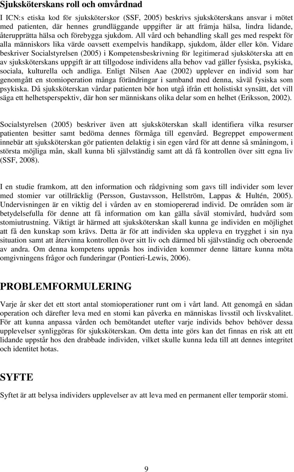 Vidare beskriver Socialstyrelsen (2005) i Kompetensbeskrivning för legitimerad sjuksköterska att en av sjuksköterskans uppgift är att tillgodose individens alla behov vad gäller fysiska, psykiska,