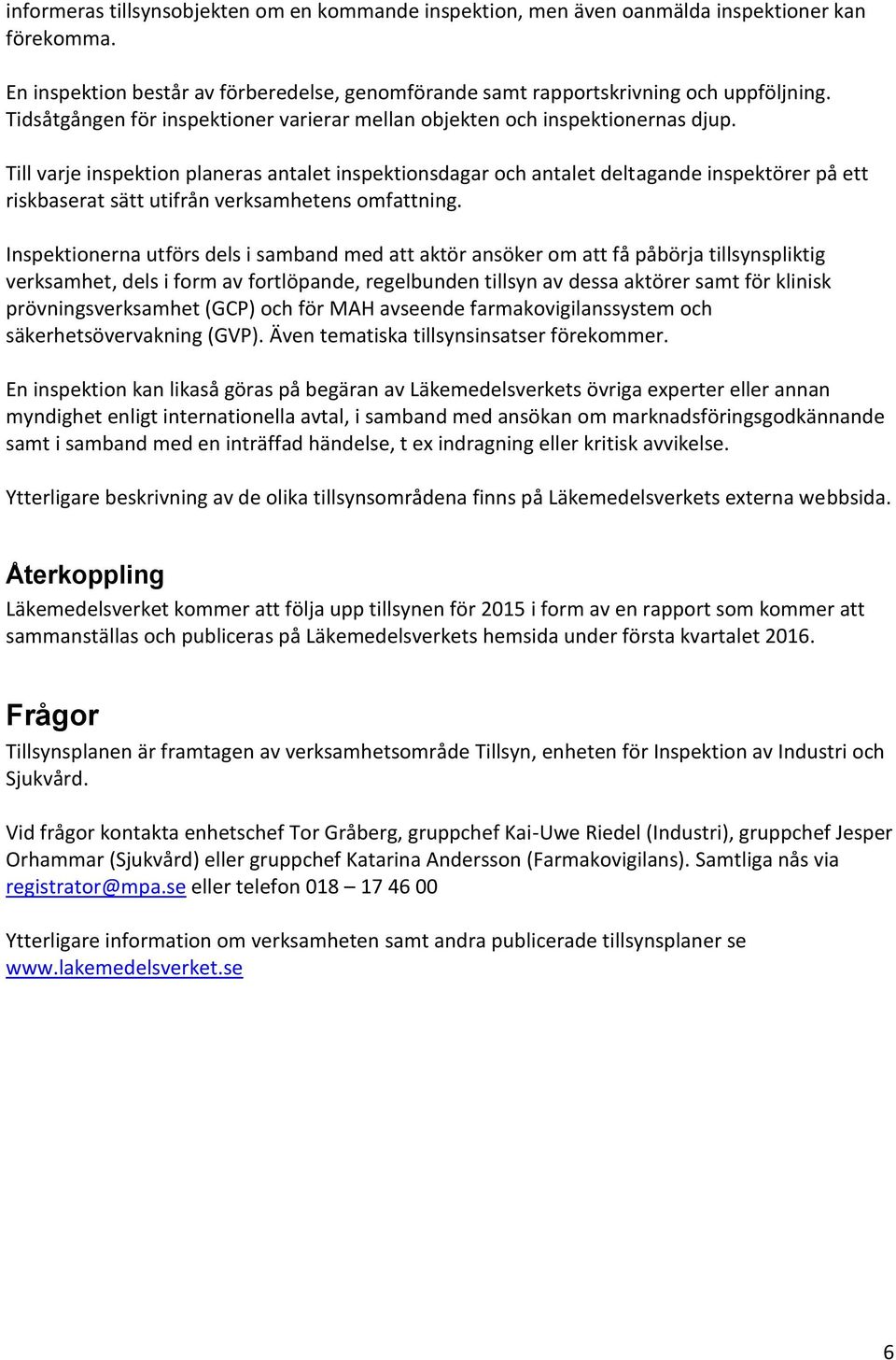 Till varje inspektion planeras antalet inspektionsdagar och antalet deltagande inspektörer på ett riskbaserat sätt utifrån verksamhetens omfattning.