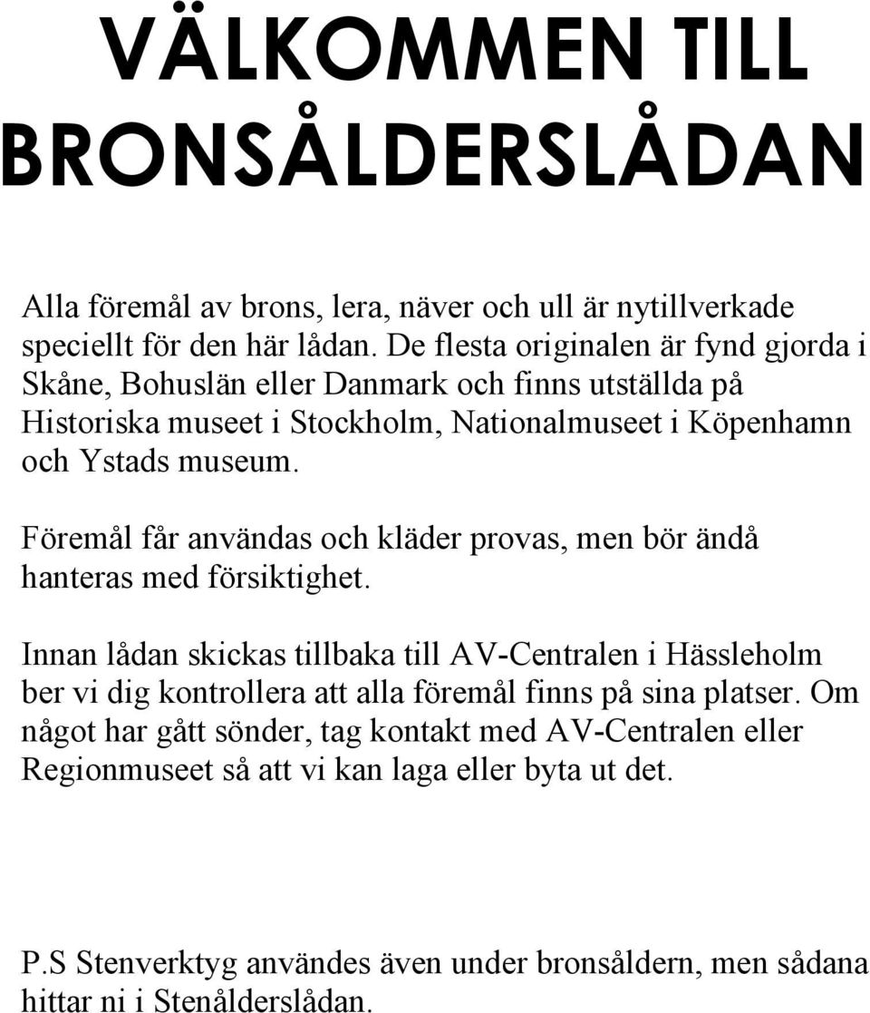 Föremål får användas och kläder provas, men bör ändå hanteras med försiktighet.