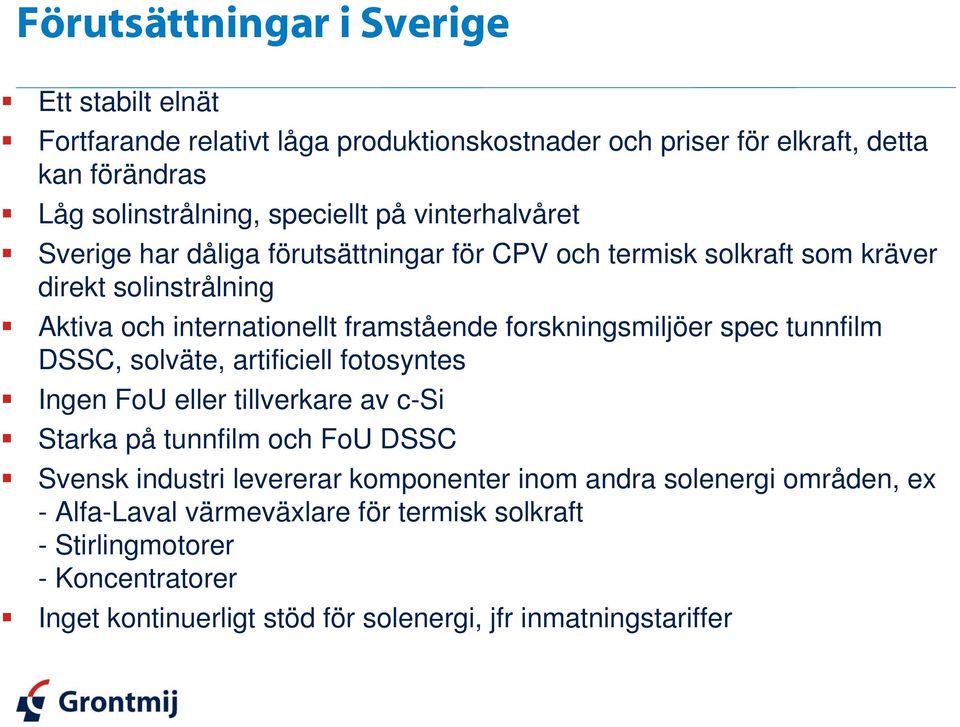 forskningsmiljöer spec tunnfilm DSSC, solväte, artificiell fotosyntes Ingen FoU eller tillverkare av c-si Starka på tunnfilm och FoU DSSC Svensk industri levererar