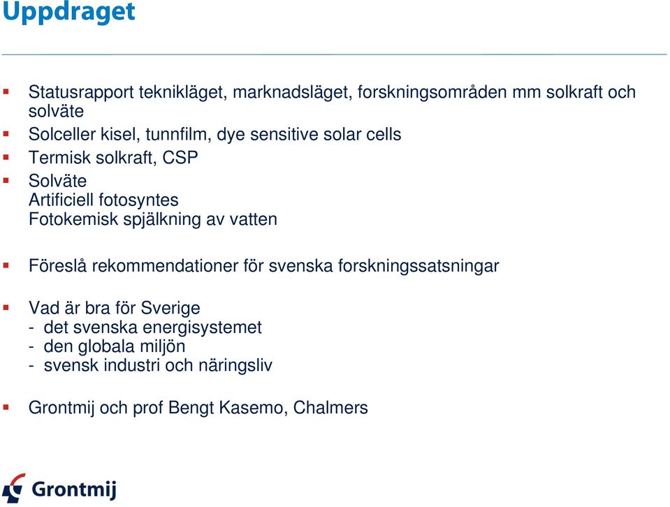 spjälkning av vatten Föreslå rekommendationer för svenska forskningssatsningar Vad är bra för Sverige - det