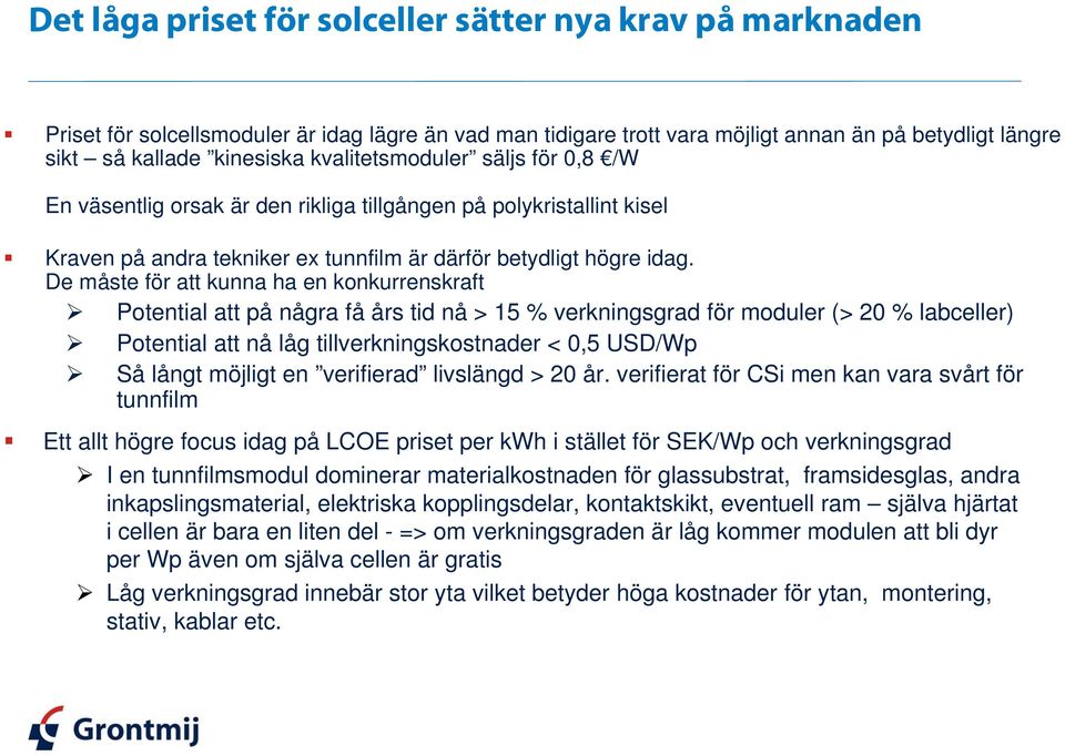 De måste för att kunna ha en konkurrenskraft Potential att på några få års tid nå > 15 % verkningsgrad för moduler (> 20 % labceller) Potential att nå låg tillverkningskostnader < 0,5 USD/Wp Så långt