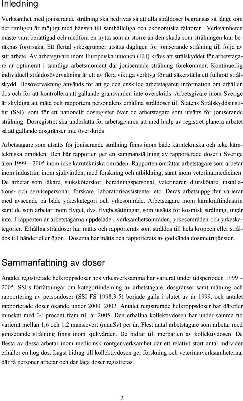 Ett flertal yrkesgrupper utsätts dagligen för joniserande strålning till följd av sitt arbete.