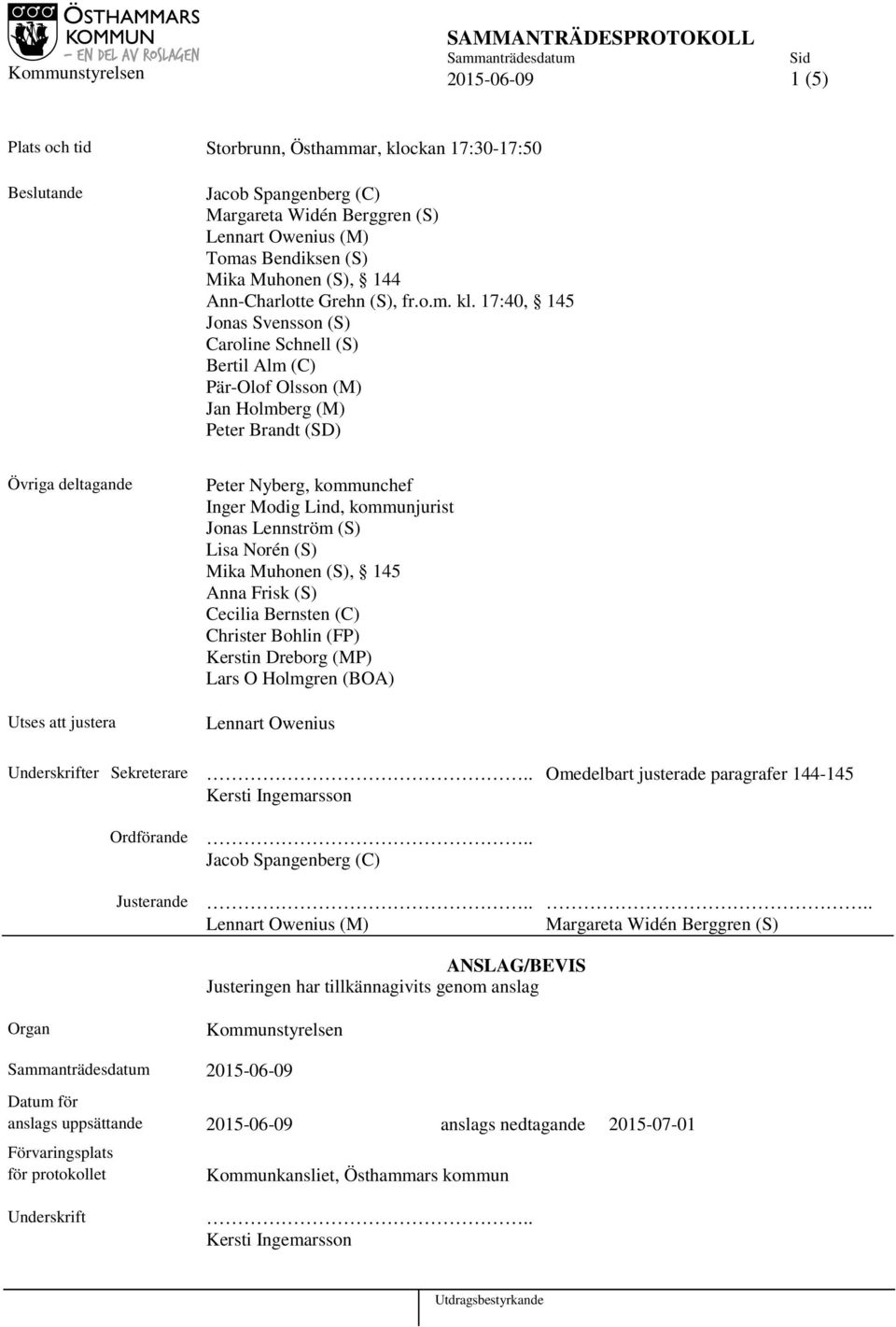 17:40, 145 Jonas Svensson (S) Caroline Schnell (S) Bertil Alm (C) Pär-Olof Olsson (M) Jan Holmberg (M) Peter Brandt (SD) Övriga deltagande Utses att justera Peter Nyberg, kommunchef Inger Modig Lind,