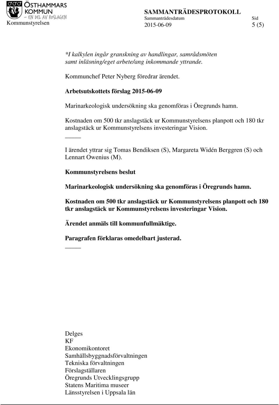 Kostnaden om 500 tkr anslagstäck ur Kommunstyrelsens planpott och 180 tkr anslagstäck ur Kommunstyrelsens investeringar Vision.