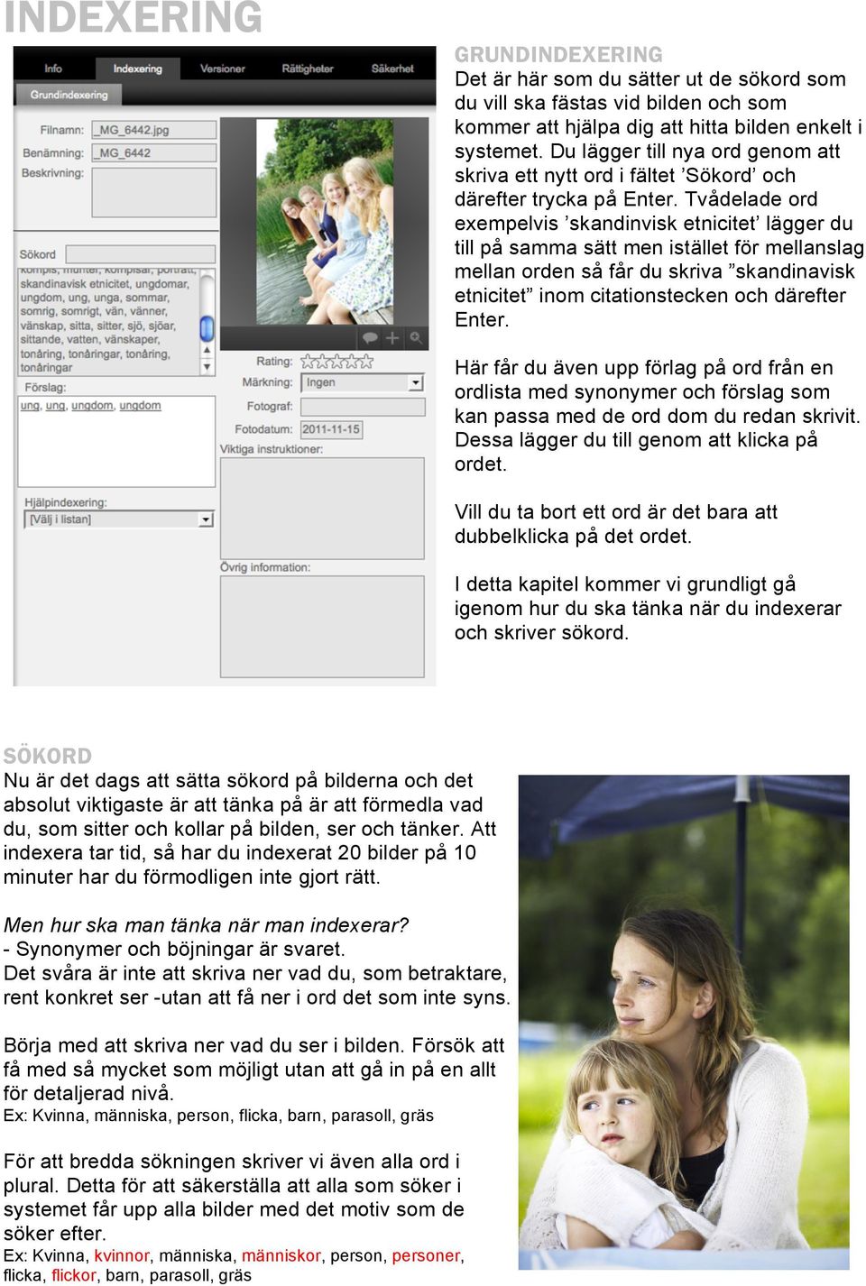 Tvådelade ord exempelvis skandinvisk etnicitet lägger du till på samma sätt men istället för mellanslag mellan orden så får du skriva skandinavisk etnicitet inom citationstecken och därefter Enter.