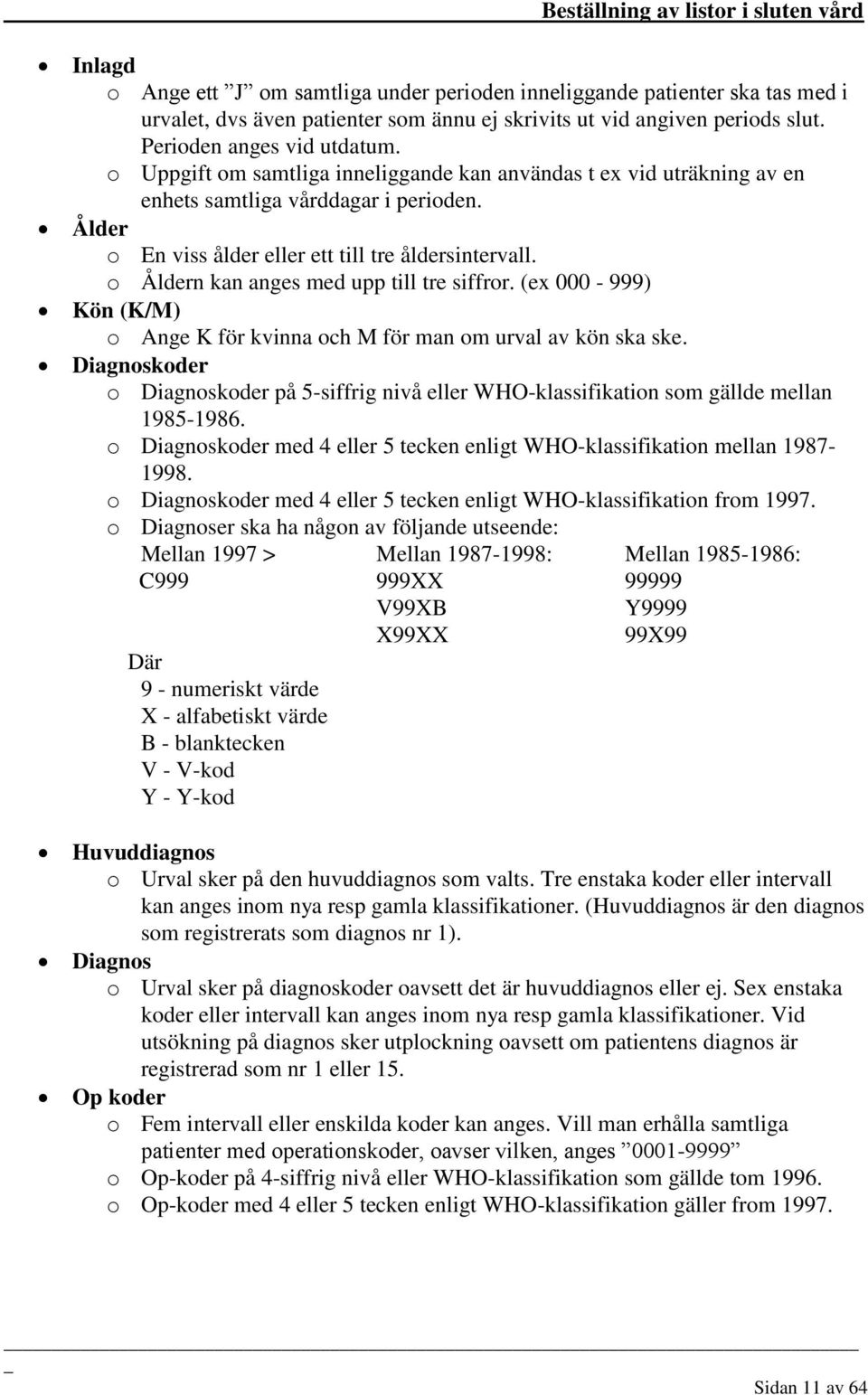 o Åldern kan anges med upp till tre siffror. (ex 000-999) Kön (K/M) o Ange K för kvinna och M för man om urval av kön ska ske.