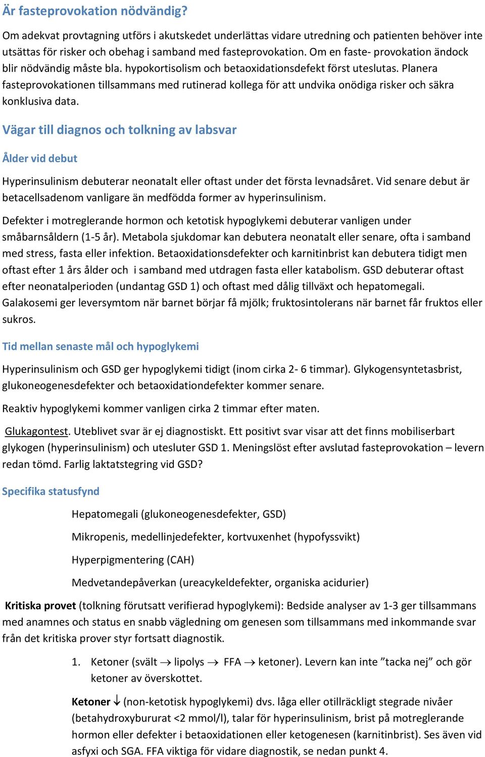 Planera fasteprovokationen tillsammans med rutinerad kollega för att undvika onödiga risker och säkra konklusiva data.