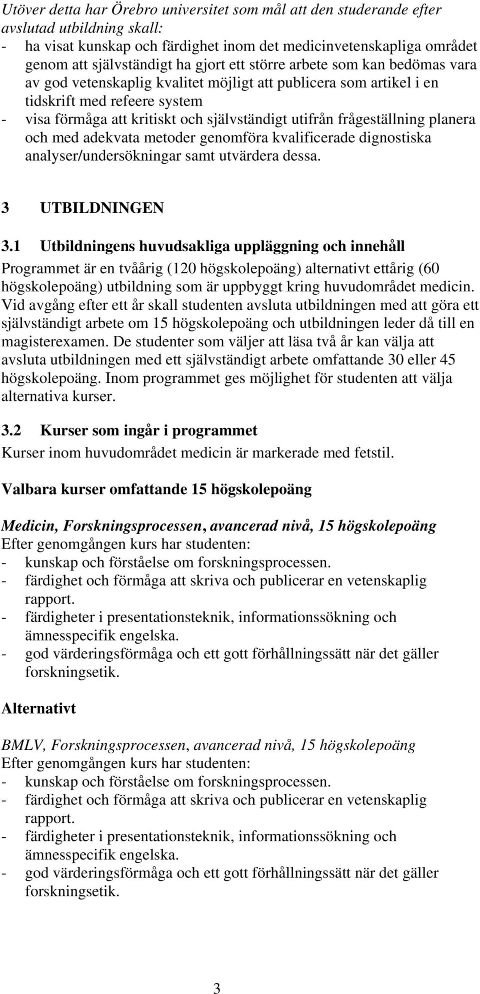 frågeställning planera och med adekvata metoder genomföra kvalificerade dignostiska analyser/undersökningar samt utvärdera dessa. 3 UTBILDNINGEN 3.