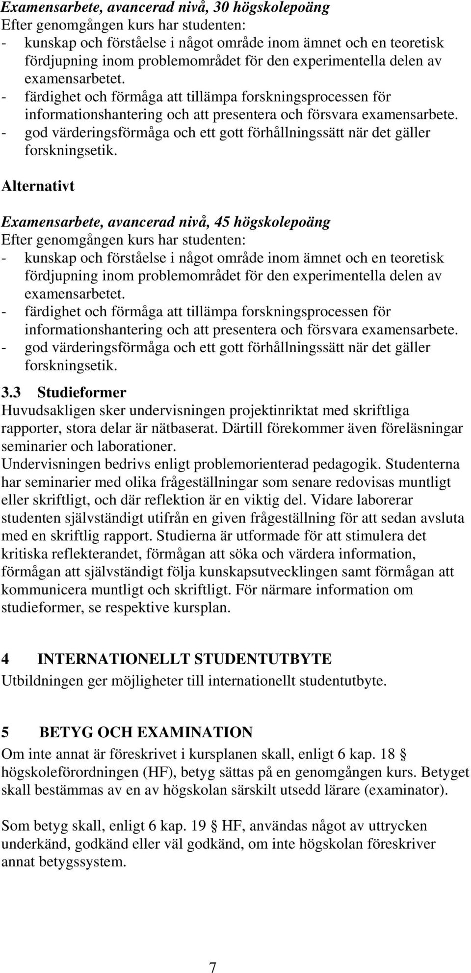 Alternativt Examensarbete, avancerad nivå, 45 högskolepoäng - kunskap och förståelse i något område inom ämnet och en teoretisk fördjupning inom problemområdet för den experimentella delen av