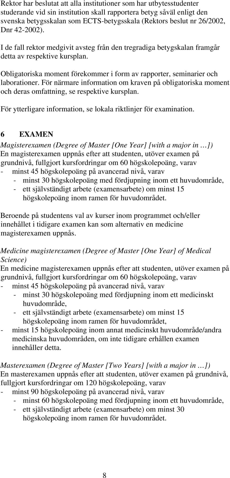 Obligatoriska moment förekommer i form av rapporter, seminarier och laborationer. För närmare information om kraven på obligatoriska moment och deras omfattning, se respektive kursplan.