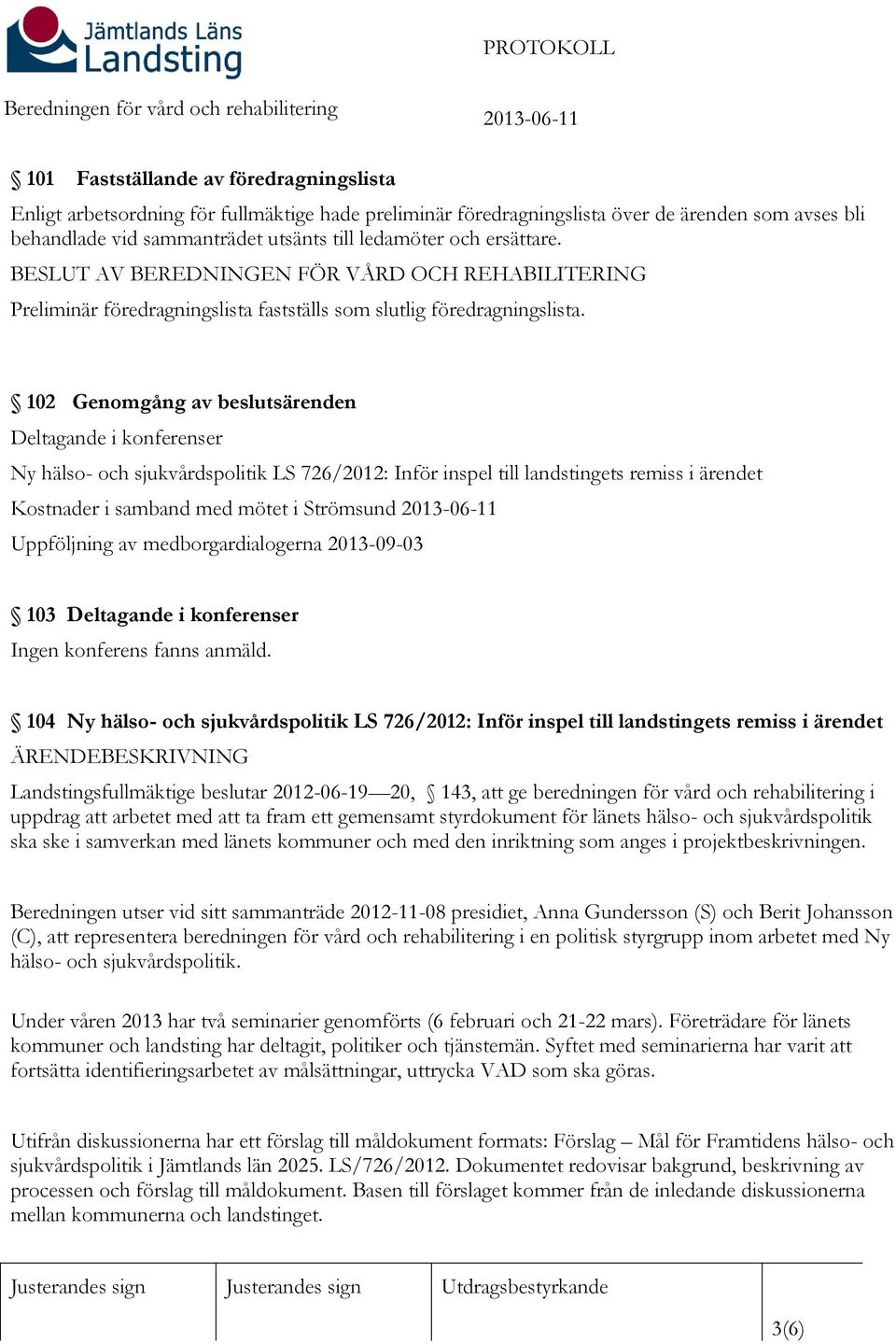 102 Genomgång av beslutsärenden Deltagande i konferenser Ny hälso- och sjukvårdspolitik LS 726/2012: Inför inspel till landstingets remiss i ärendet Kostnader i samband med mötet i Strömsund