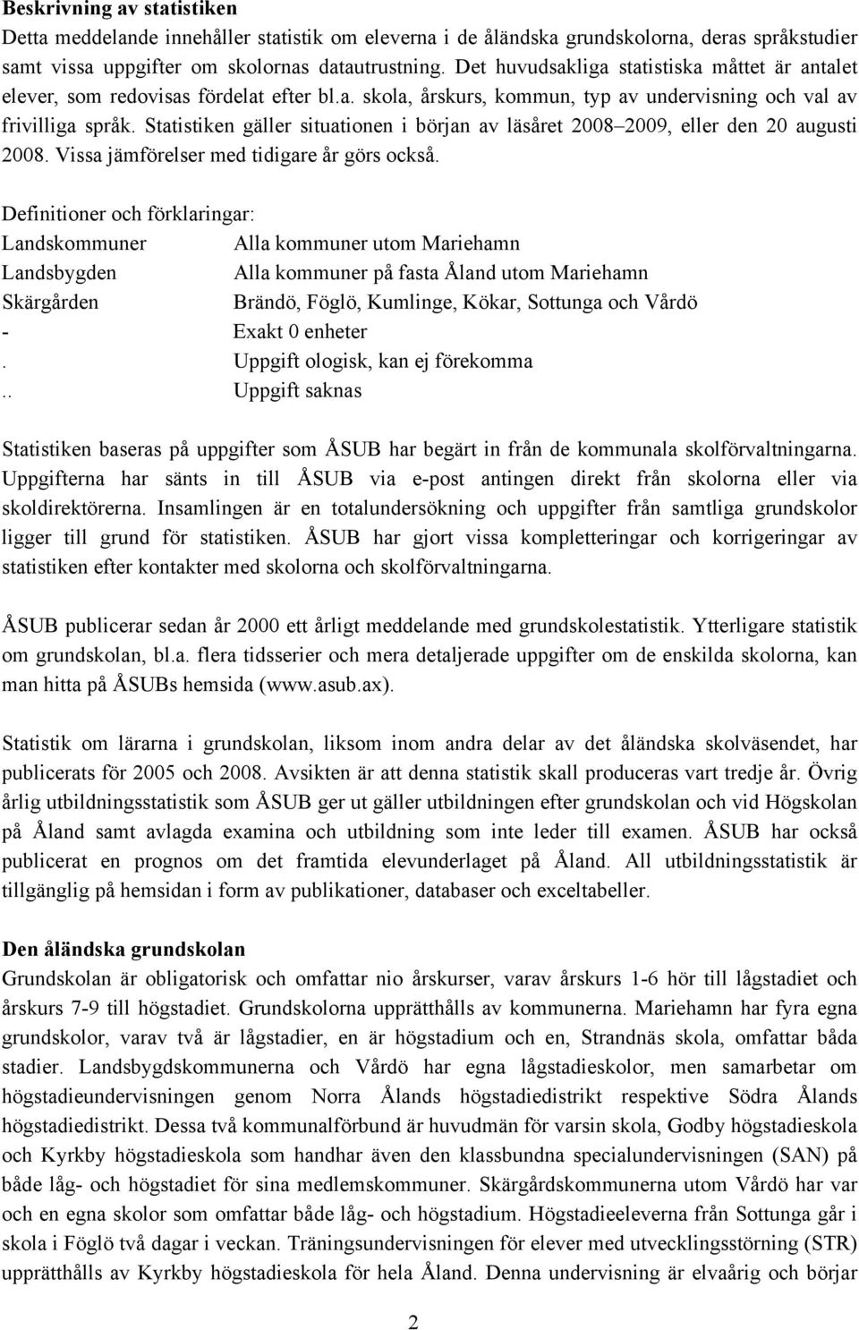 2009, eller den 20 augusti 2008 Vissa jämförelser med tidigare år görs också Definitioner och förklaringar: Landskommuner Alla kommuner utom Mariehamn Landsbygden Alla kommuner på fasta Åland utom