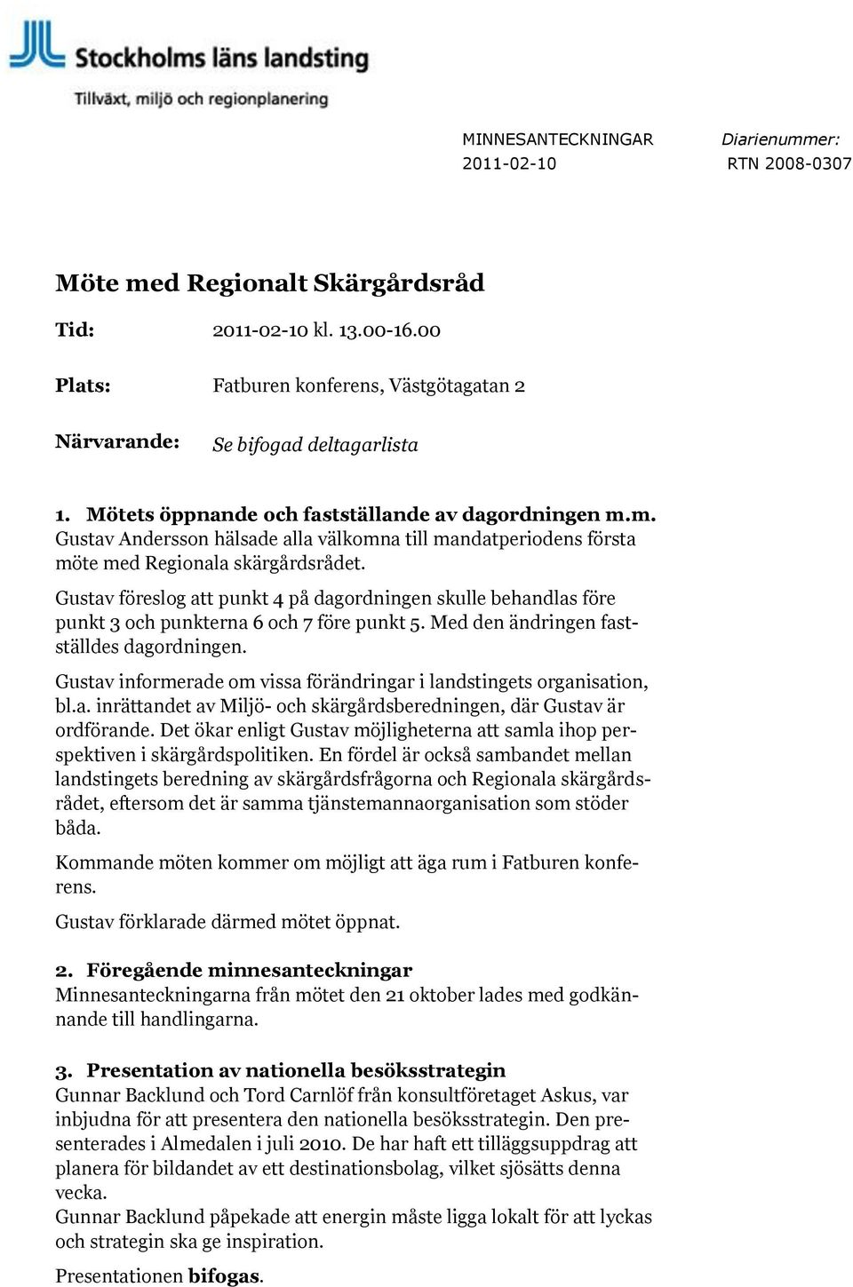 Gustav föreslog att punkt 4 på dagordningen skulle behandlas före punkt 3 och punkterna 6 och 7 före punkt 5. Med den ändringen fastställdes dagordningen.