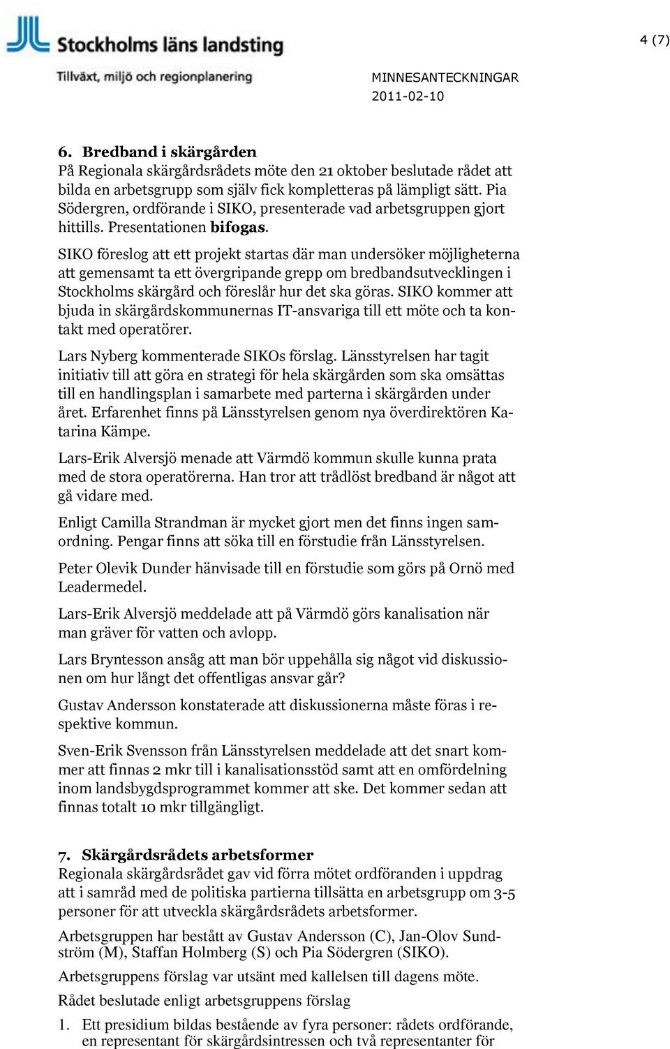 föreslog att ett projekt startas där man undersöker möjligheterna att gemensamt ta ett övergripande grepp om bredbandsutvecklingen i Stockholms skärgård och föreslår hur det ska göras.