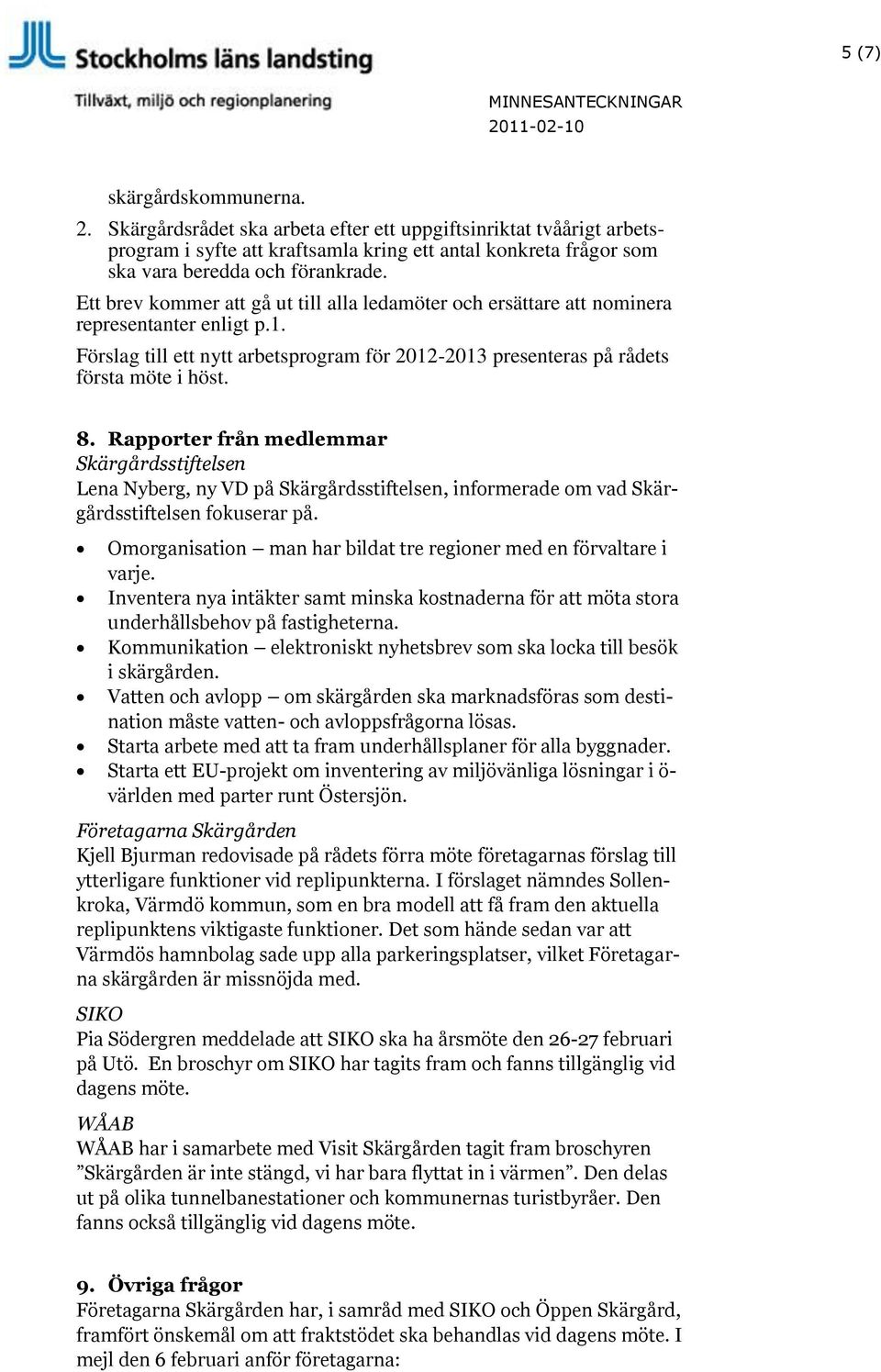 Rapporter från medlemmar Skärgårdsstiftelsen Lena Nyberg, ny VD på Skärgårdsstiftelsen, informerade om vad Skärgårdsstiftelsen fokuserar på.