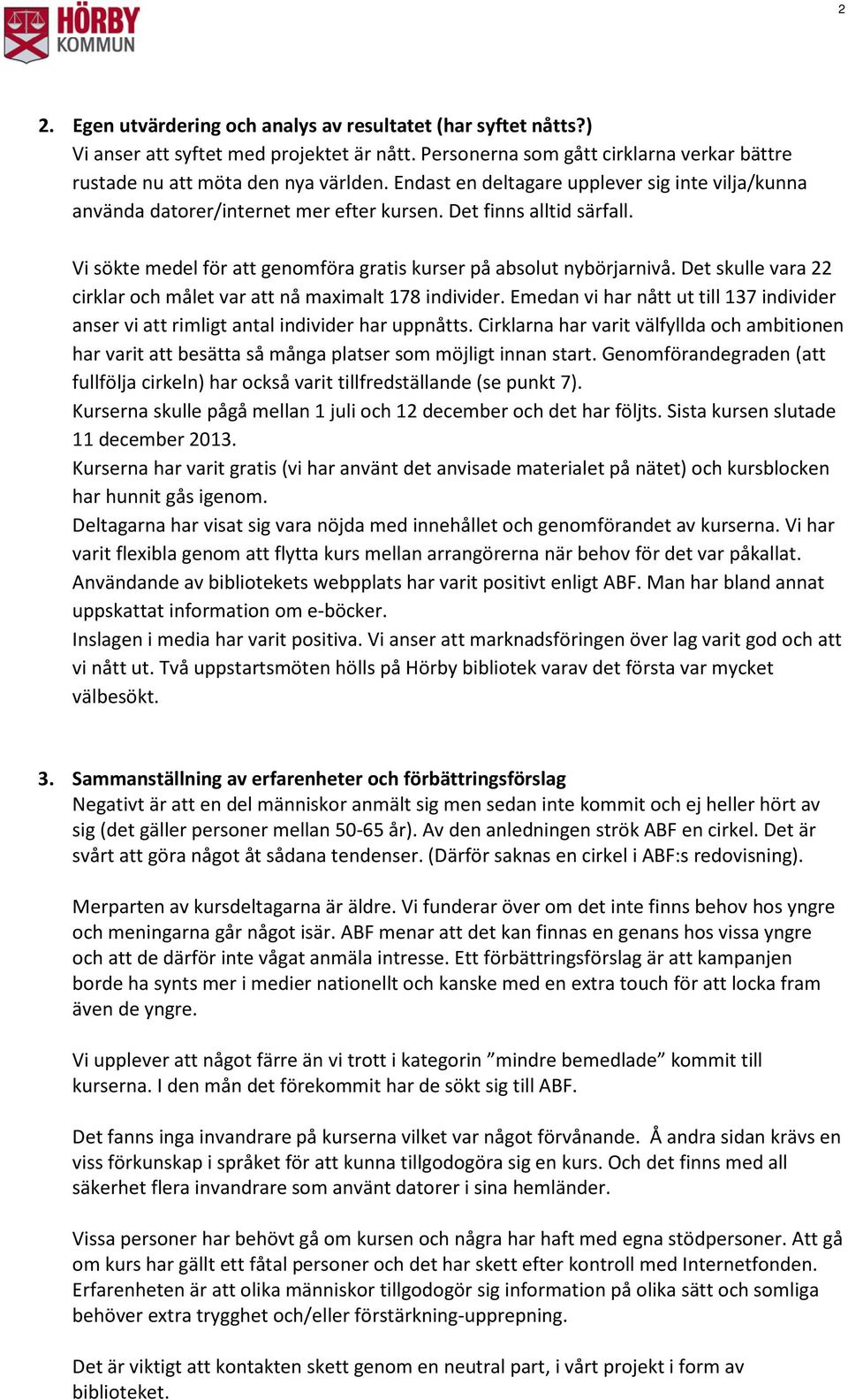 Det skulle vara 22 cirklar och målet var att nå maximalt 178 individer. Emedan vi har nått ut till 137 individer anser vi att rimligt antal individer har uppnåtts.