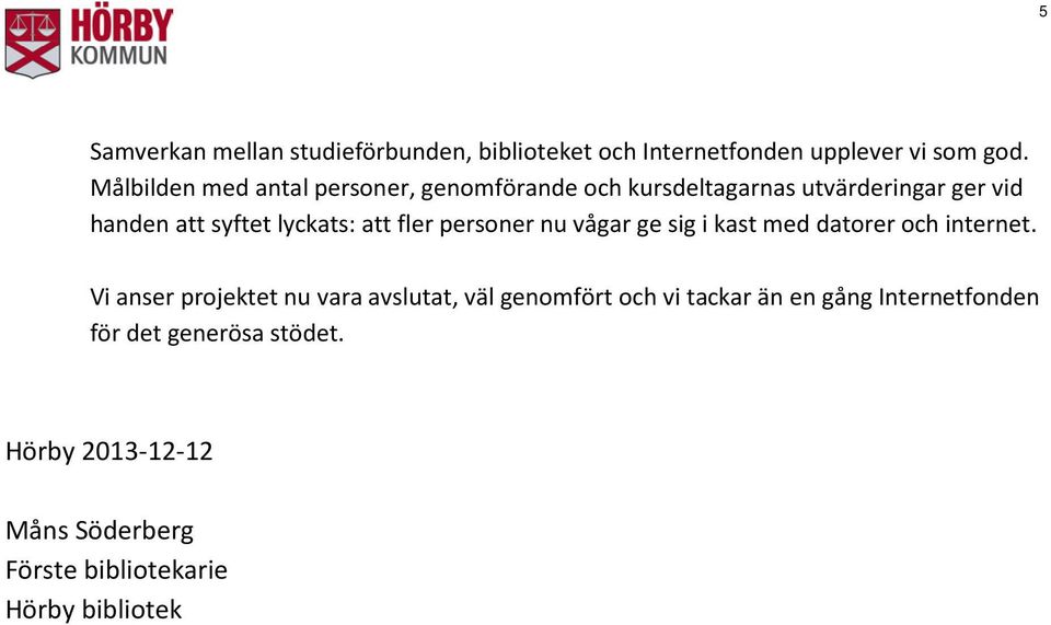 att fler personer nu vågar ge sig i kast med datorer och internet.