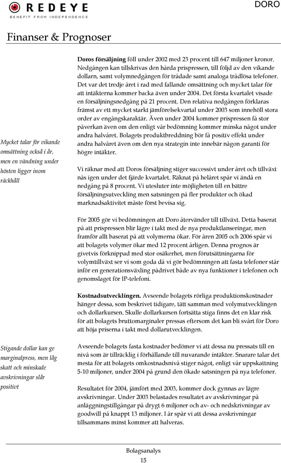 Det var det tredje året i rad med fallande omsättning och mycket talar för att intäkterna kommer backa även under 2004. Det första kvartalet visade en försäljningsnedgång på 21 procent.