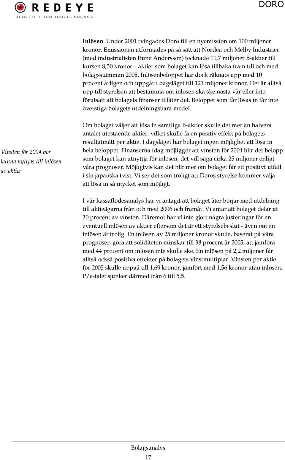 till och med bolagsstämman 2005. Inlösenbeloppet har dock räknats upp med 10 procent årligen och uppgår i dagsläget till 121 miljoner kronor.
