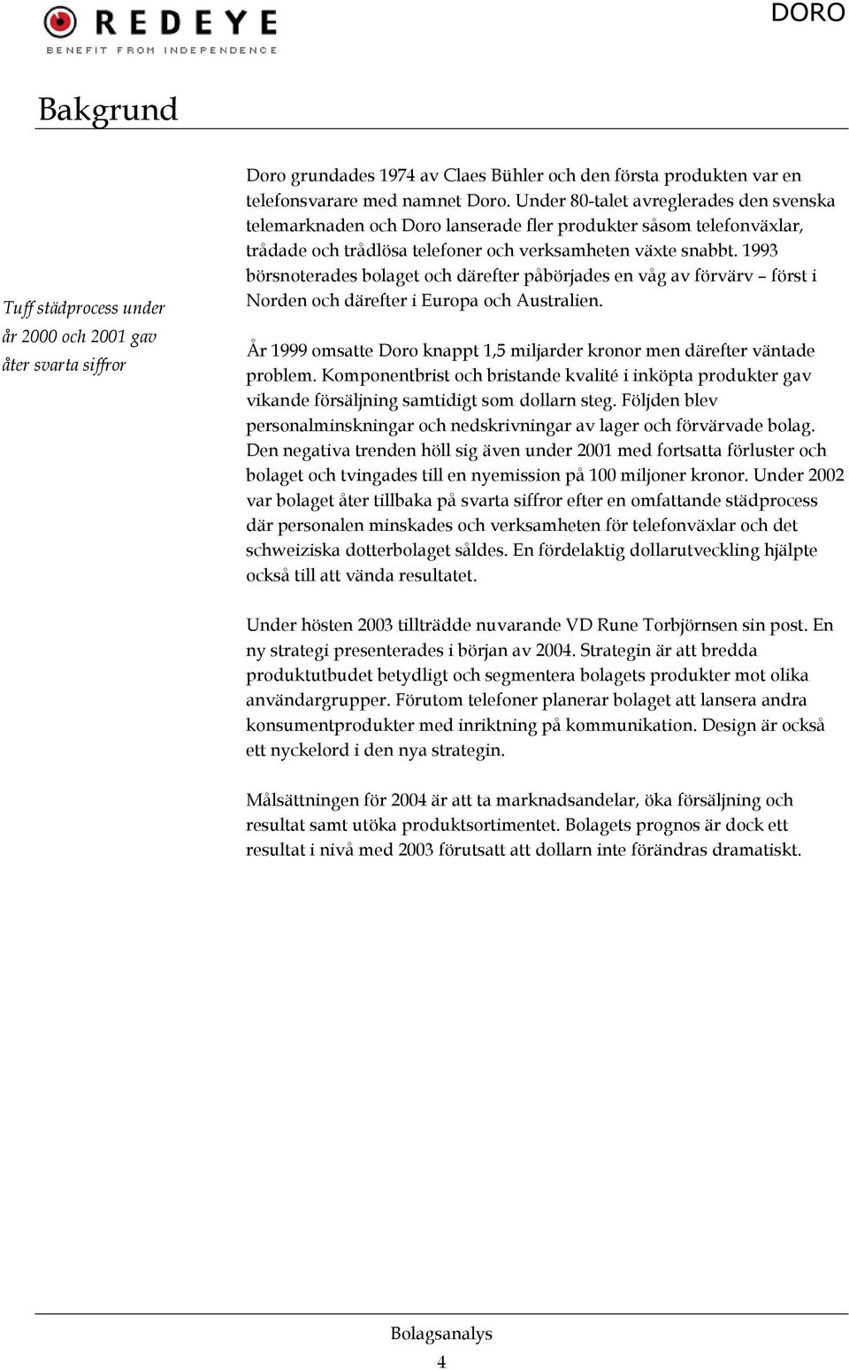 1993 börsnoterades bolaget och därefter påbörjades en våg av förvärv först i Norden och därefter i Europa och Australien. År 1999 omsatte Doro knappt 1,5 miljarder kronor men därefter väntade problem.