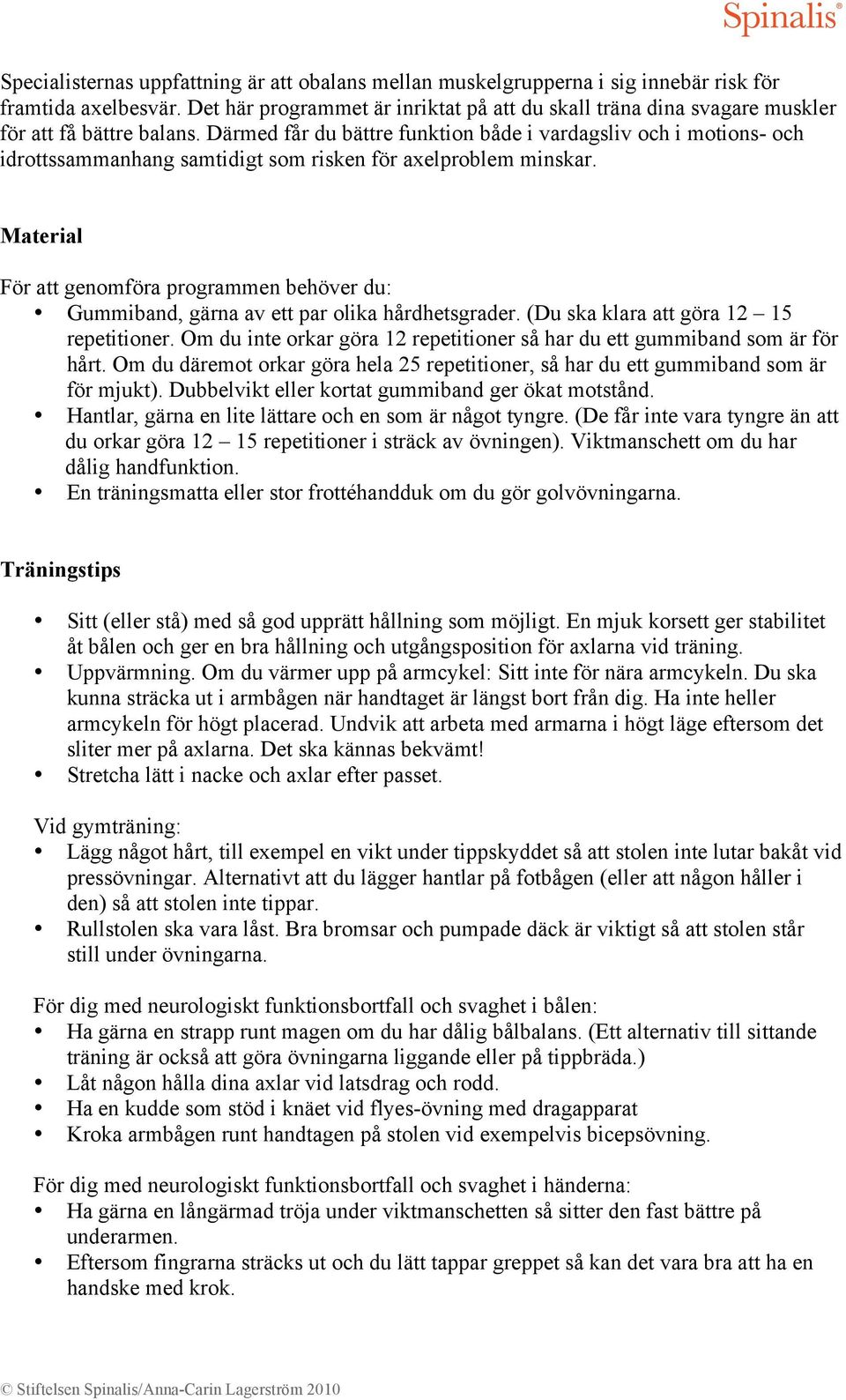 Därmed får du bättre funktion både i vardagsliv och i motions- och idrottssammanhang samtidigt som risken för axelproblem minskar.