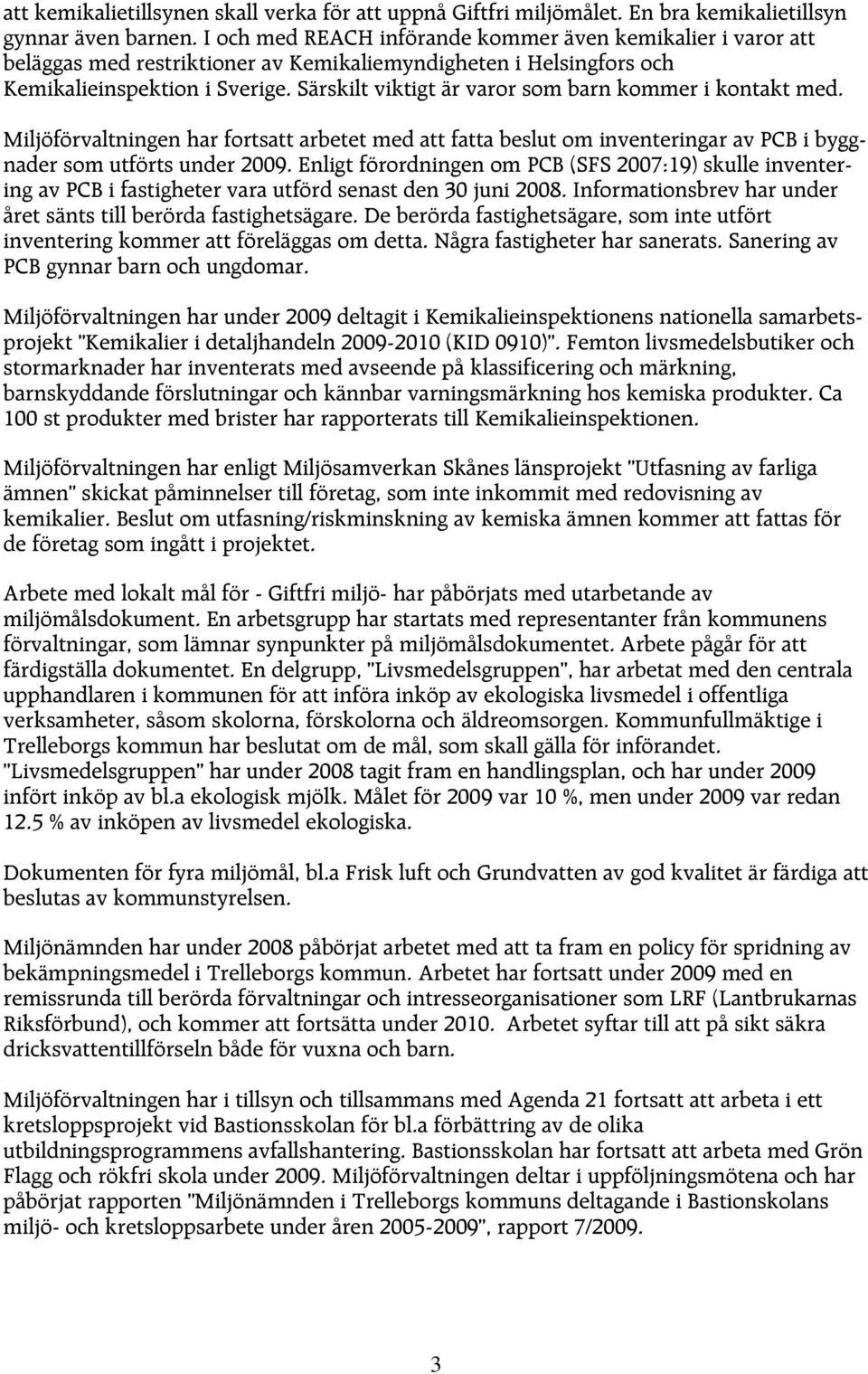 Särskilt viktigt är varor som barn kommer i kontakt med. Miljöförvaltningen har fortsatt arbetet med att fatta beslut om inventeringar av PCB i byggnader som utförts under 2009.