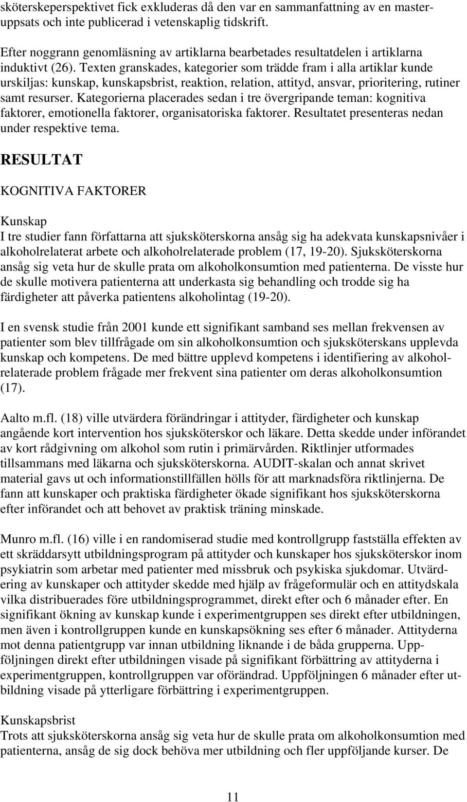Texten granskades, kategorier som trädde fram i alla artiklar kunde urskiljas: kunskap, kunskapsbrist, reaktion, relation, attityd, ansvar, prioritering, rutiner samt resurser.