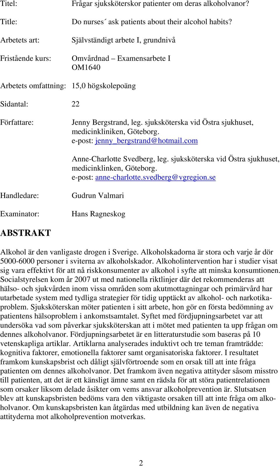 sjuksköterska vid Östra sjukhuset, medicinkliniken, Göteborg. e-post: jenny_bergstrand@hotmail.com Anne-Charlotte Svedberg, leg. sjuksköterska vid Östra sjukhuset, medicinklinken, Göteborg.