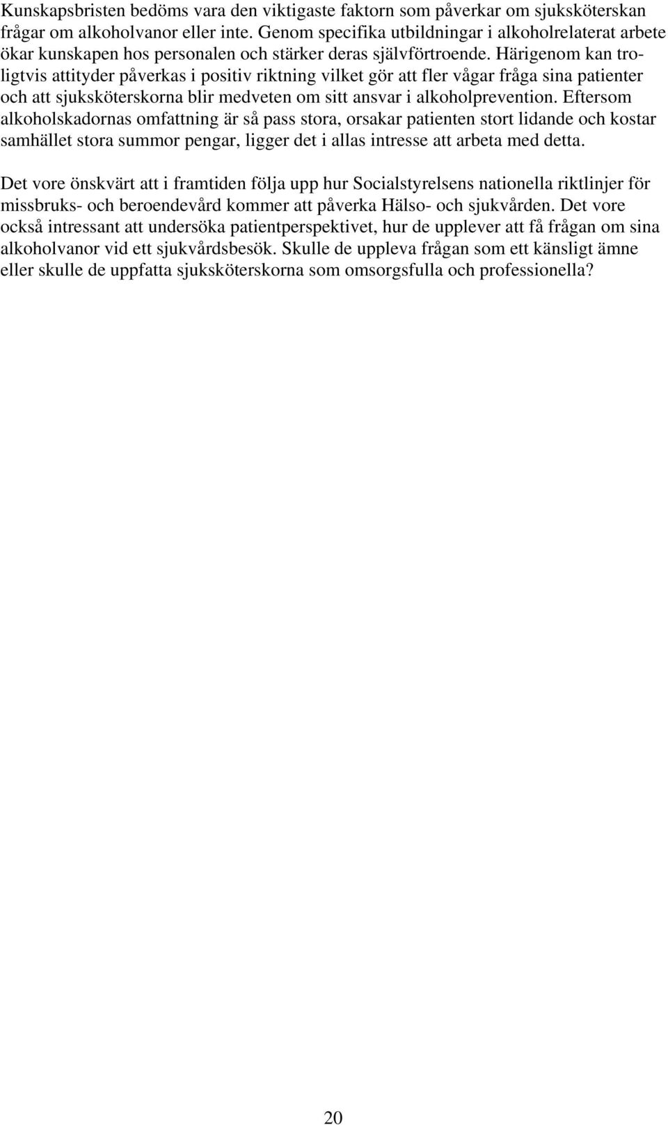 Härigenom kan troligtvis attityder påverkas i positiv riktning vilket gör att fler vågar fråga sina patienter och att sjuksköterskorna blir medveten om sitt ansvar i alkoholprevention.