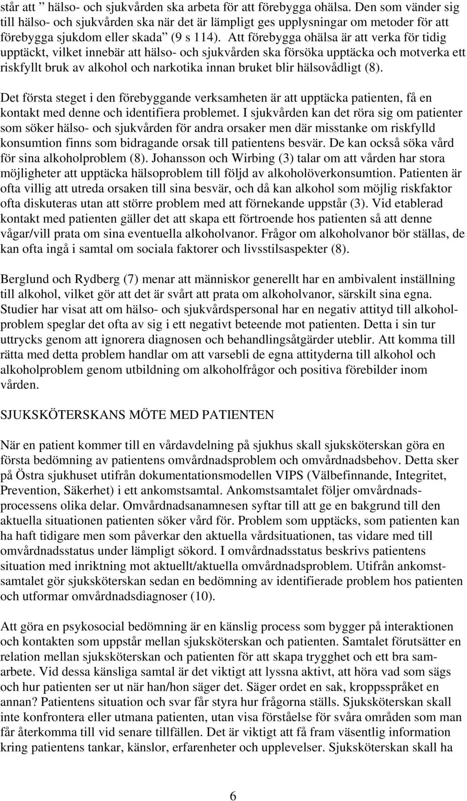 Att förebygga ohälsa är att verka för tidig upptäckt, vilket innebär att hälso- och sjukvården ska försöka upptäcka och motverka ett riskfyllt bruk av alkohol och narkotika innan bruket blir