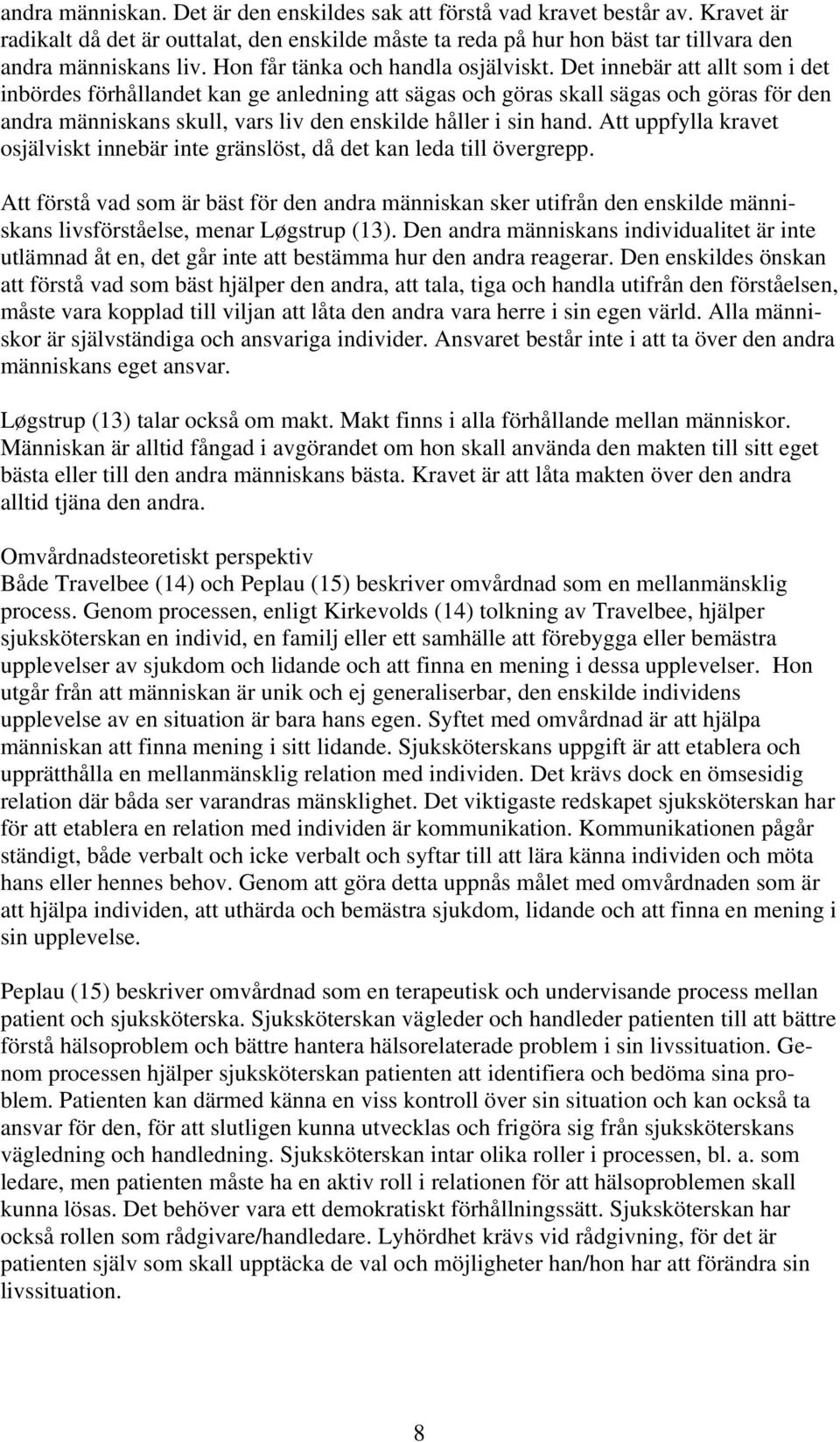 Det innebär att allt som i det inbördes förhållandet kan ge anledning att sägas och göras skall sägas och göras för den andra människans skull, vars liv den enskilde håller i sin hand.