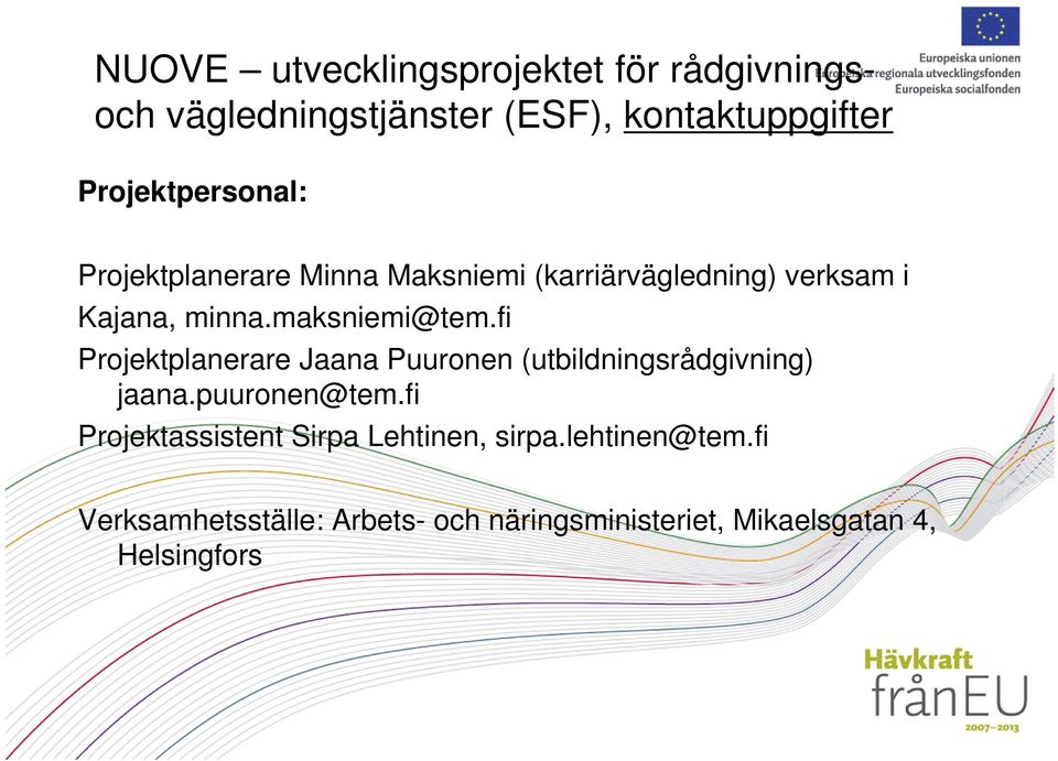 maksniemi@tem.fi Projektplanerare Jaana Puuronen (utbildningsrådgivning) jaana.puuronen@tem.