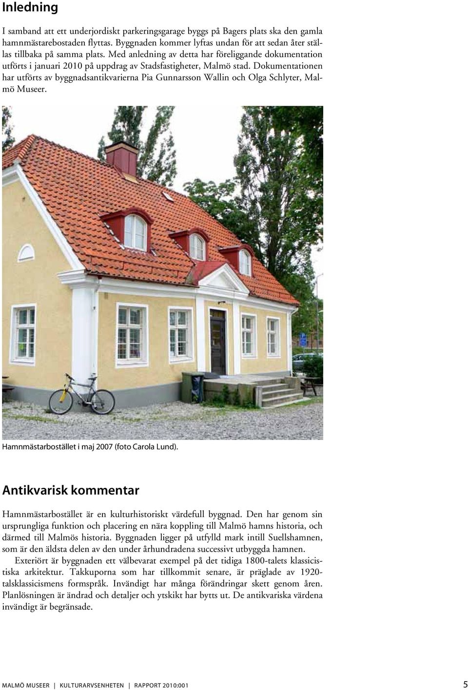 Med anledning av detta har föreliggande dokumentation utförts i januari 2010 på uppdrag av Stadsfastigheter, Malmö stad.