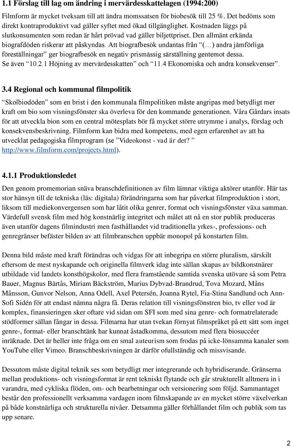 Den allmänt erkända biografdöden riskerar att påskyndas. Att biografbesök undantas från ( ) andra jämförliga föreställningar ger biografbesök en negativ prismässig särställning gentemot dessa.