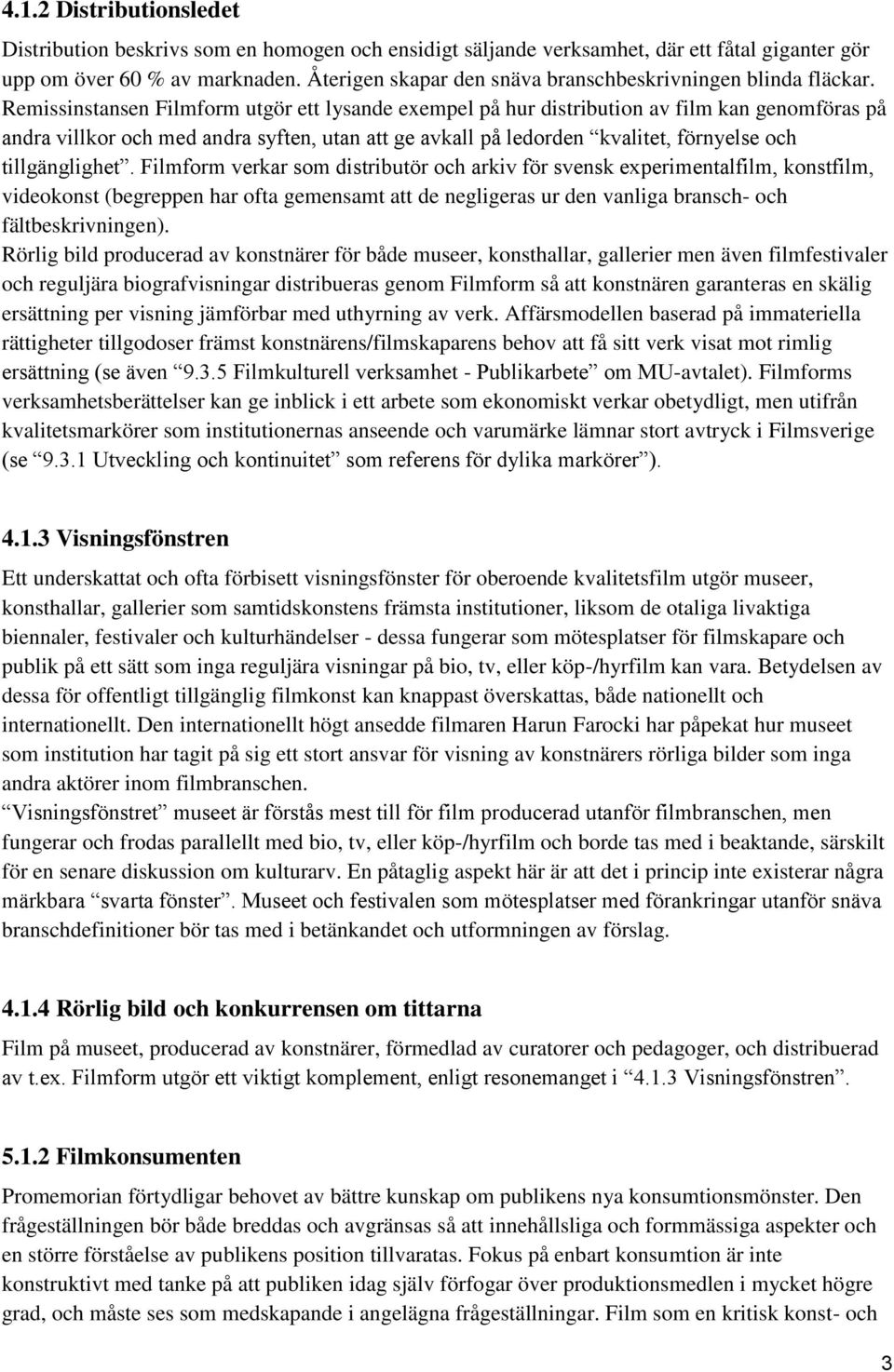 Remissinstansen Filmform utgör ett lysande exempel på hur distribution av film kan genomföras på andra villkor och med andra syften, utan att ge avkall på ledorden kvalitet, förnyelse och