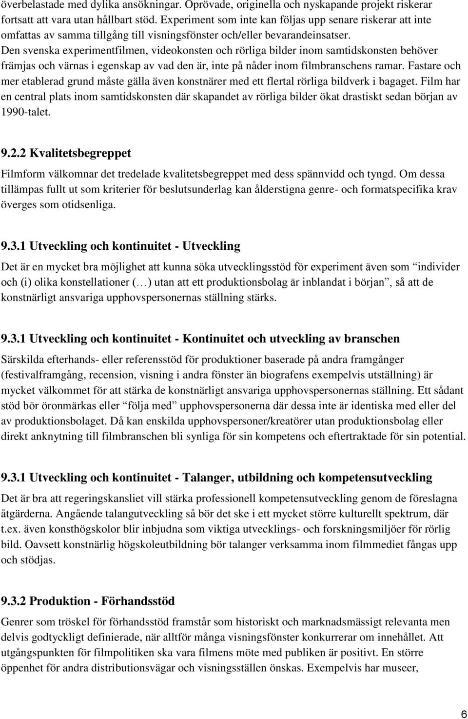 Den svenska experimentfilmen, videokonsten och rörliga bilder inom samtidskonsten behöver främjas och värnas i egenskap av vad den är, inte på nåder inom filmbranschens ramar.