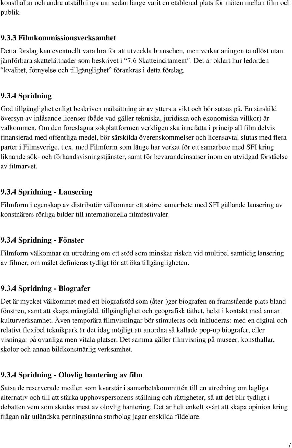 Det är oklart hur ledorden kvalitet, förnyelse och tillgänglighet förankras i detta förslag. 9.3.4 Spridning God tillgänglighet enligt beskriven målsättning är av yttersta vikt och bör satsas på.