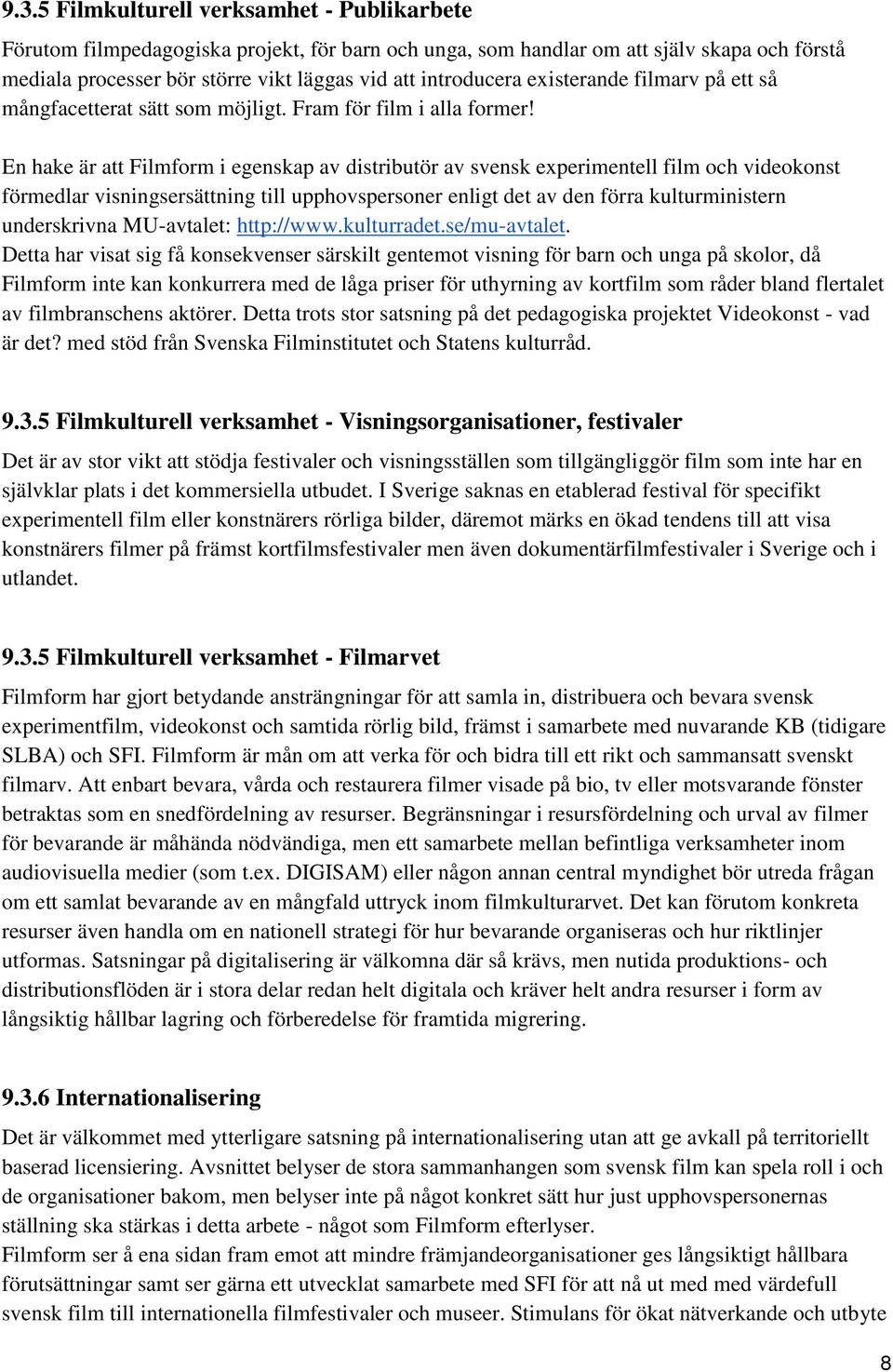 En hake är att Filmform i egenskap av distributör av svensk experimentell film och videokonst förmedlar visningsersättning till upphovspersoner enligt det av den förra kulturministern underskrivna